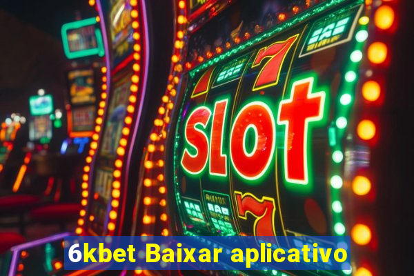 6kbet Baixar aplicativo